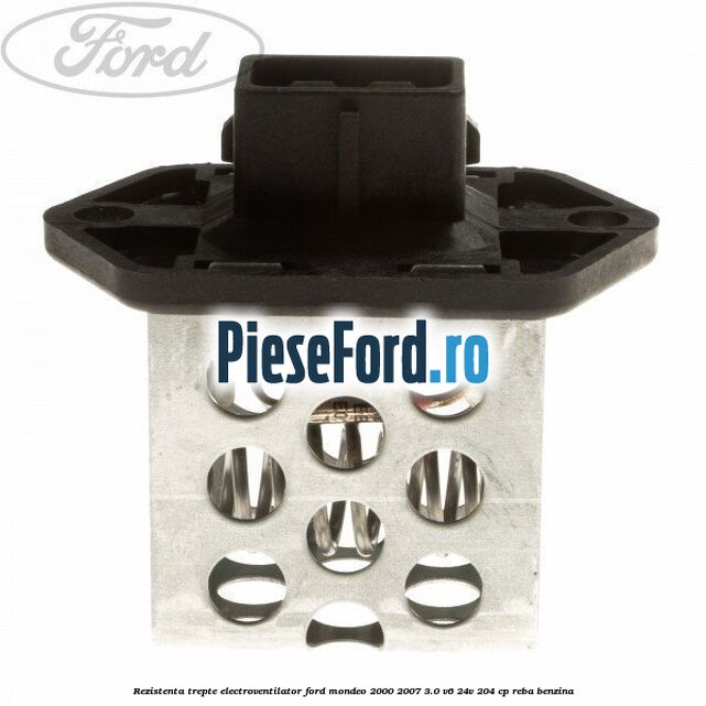 Rezistenta trepte electroventilator Ford Mondeo 2000-2007 3.0 V6 24V 204 cp REBA benzina