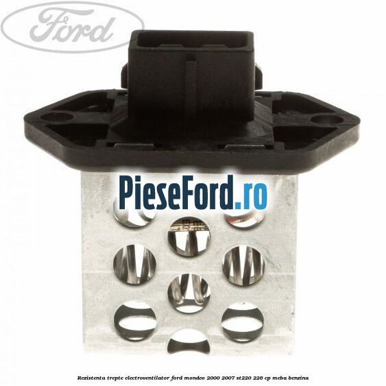 Rezistenta trepte electroventilator Ford Mondeo 2000-2007 ST220 226 cp MEBA benzina