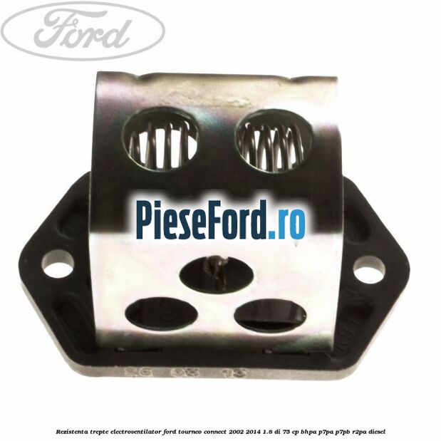 Rezistenta trepte electroventilator Ford Tourneo Connect 2002-2014 1.8 Di 75 cp BHPA, P7PA, P7PB, R2PA diesel