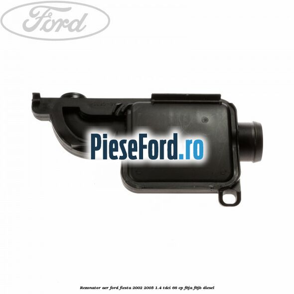 Rezonator aer Ford Fiesta 2002-2005 1.4 TDCi 68 cp F6JA, F6JB diesel