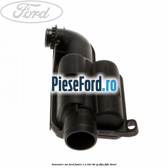 Rezonator aer Ford Fusion 1.4 TDCi 68 cp Rezonator aer Ford Fusion 1.4 TDCi 68 cp F6JA, F6JB diesel