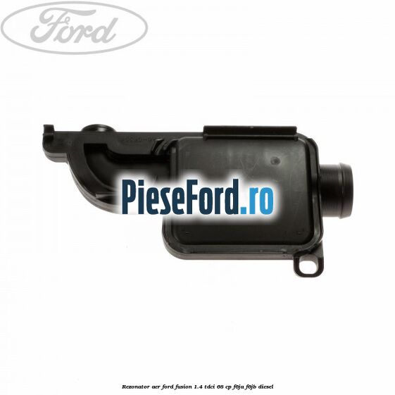 Rezonator aer Ford Fusion 1.4 TDCi 68 cp F6JA, F6JB diesel