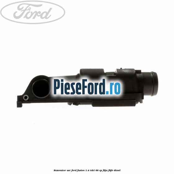 Rezonator aer Ford Fusion 1.4 TDCi 68 cp Rezonator aer Ford Fusion 1.4 TDCi 68 cp F6JA, F6JB diesel