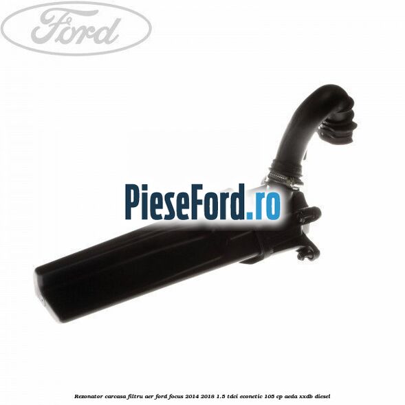 Rezonator carcasa filtru aer Ford Focus 2014-2018 1.5 TDCi ECOnetic 105 cp AEDA, XXDB diesel