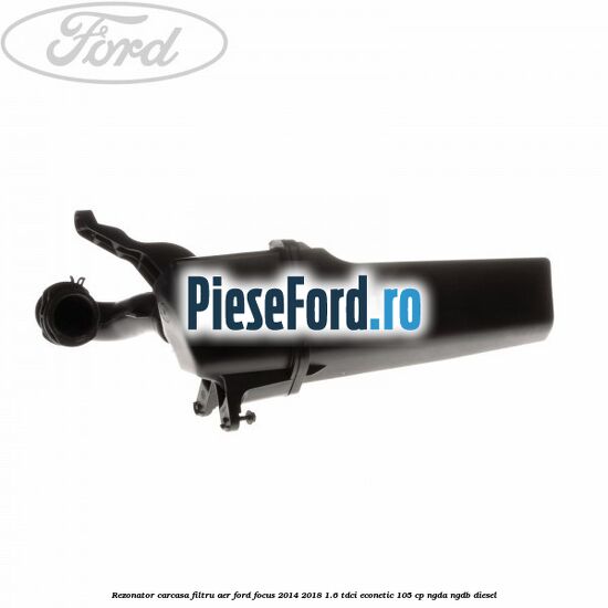 Rezonator carcasa filtru aer Ford Focus 2014-2018 1.6 TDCi ECOnetic 105 cp Rezonator carcasa filtru aer Ford Focus 2014-2018 1.6 TDCi ECOnetic 105 cp NGDA, NGDB diesel