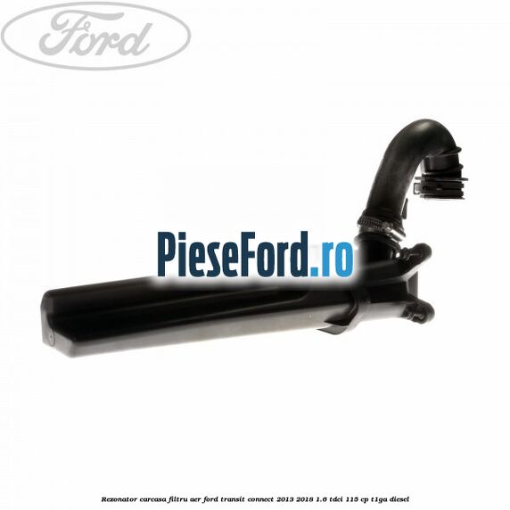 Rezonator carcasa filtru aer Ford Transit Connect 2013-2018 1.6 TDCi 115 cp T1GA diesel