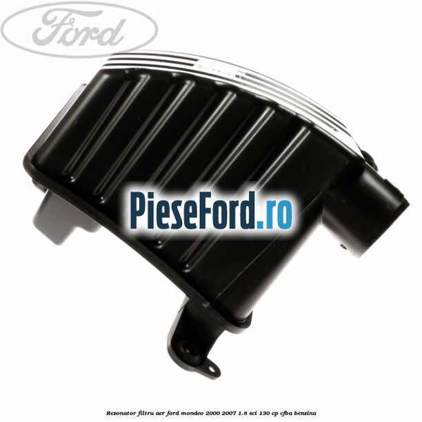 Rezonator filtru aer Ford Mondeo 2000-2007 1.8 SCi 130 cp CFBA benzina