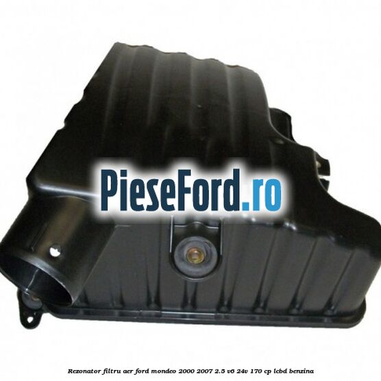 Rezonator filtru aer Ford Mondeo 2000-2007 2.5 V6 24V 170 cp Rezonator filtru aer Ford Mondeo 2000-2007 2.5 V6 24V 170 cp LCBD benzina