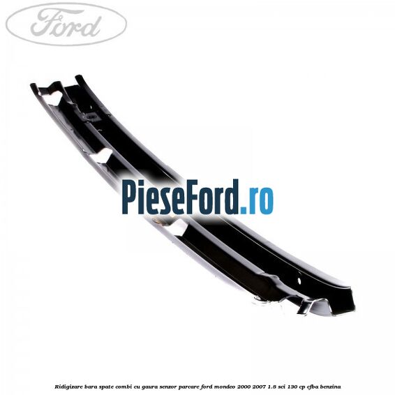 Ridigizare bara spate combi cu gaura senzor parcare Ford Mondeo 2000-2007 1.8 SCi 130 cp CFBA benzina