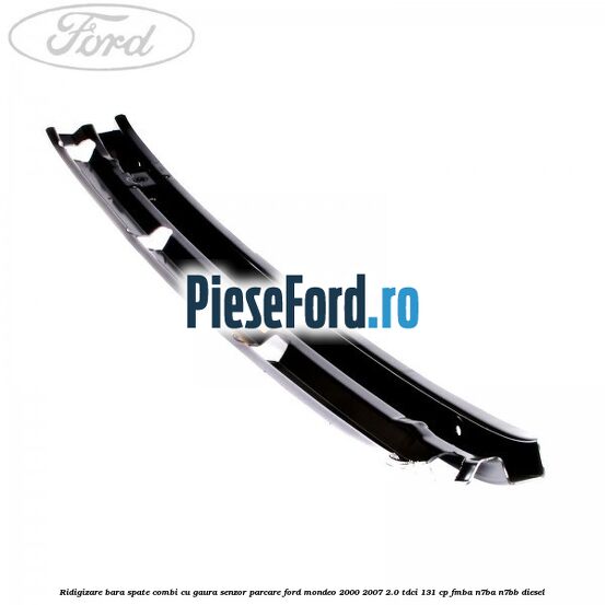 Ridigizare bara spate combi cu gaura senzor parcare Ford Mondeo 2000-2007 2.0 TDCi 131 cp FMBA, N7BA, N7BB diesel