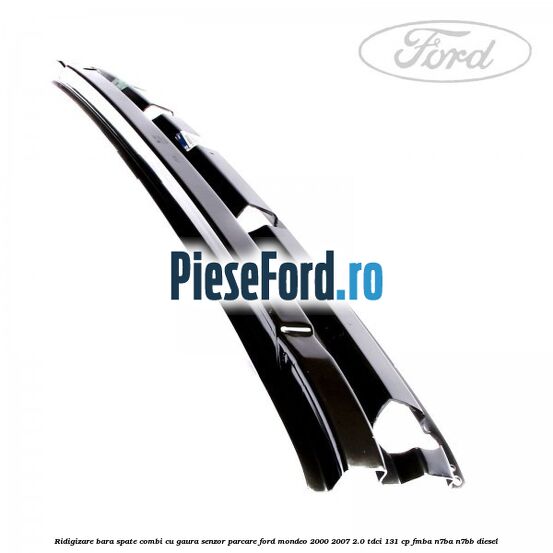 Ridigizare bara spate combi cu gaura senzor parcare Ford Mondeo 2000-2007 2.0 TDCi 131 cp FMBA, N7BA, N7BB diesel