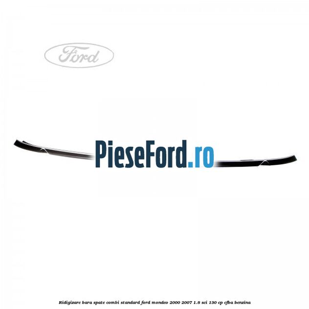 Ridigizare bara spate combi standard Ford Mondeo 2000-2007 1.8 SCi 130 cp CFBA benzina