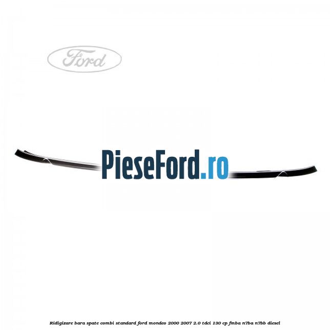 Ridigizare bara spate combi standard Ford Mondeo 2000-2007 2.0 TDCi 130 cp FMBA, N7BA, N7BB diesel
