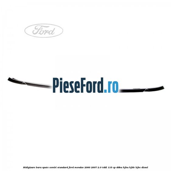 Ridigizare bara spate combi standard Ford Mondeo 2000-2007 2.0 TDDI 115 cp Ridigizare bara spate combi standard Ford Mondeo 2000-2007 2.0 TDDI 115 cp D6BA, HJBA, HJBB, HJBC diesel