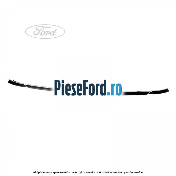 Ridigizare bara spate combi standard Ford Mondeo 2000-2007 ST220 226 cp MEBA benzina