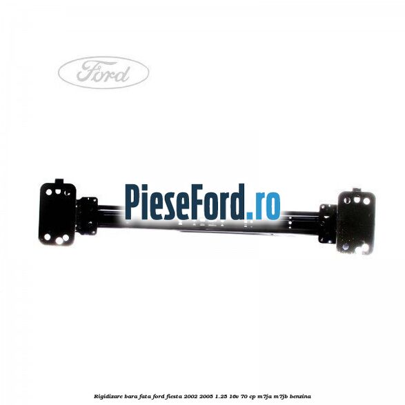 Rigidizare bara fata Ford Fiesta 2002-2005 1.25 16V 70 cp M7JA, M7JB benzina