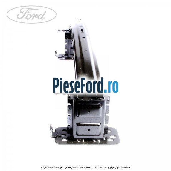 Rigidizare bara fata Ford Fiesta 2002-2005 1.25 16V 75 cp FUJA, FUJB benzina
