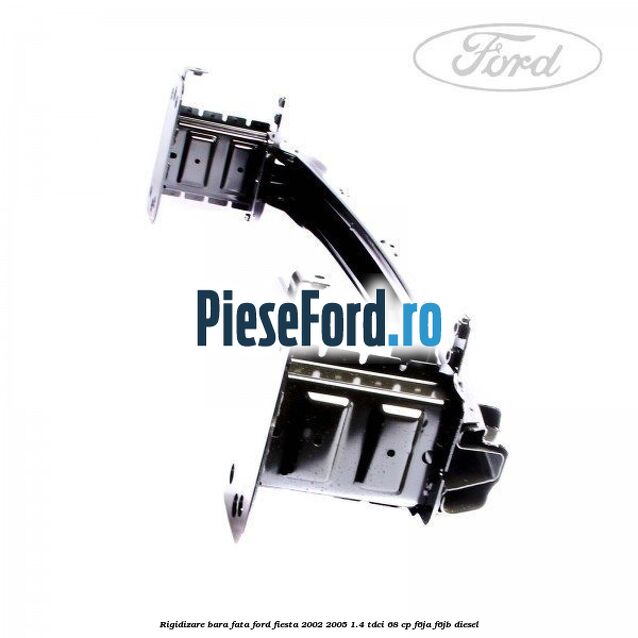 Rigidizare bara fata Ford Fiesta 2002-2005 1.4 TDCi 68 cp Rigidizare bara fata Ford Fiesta 2002-2005 1.4 TDCi 68 cp F6JA, F6JB diesel