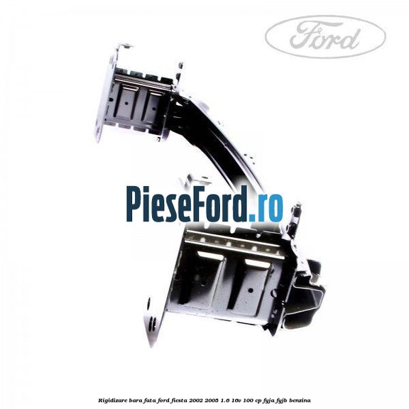 Rigidizare bara fata Ford Fiesta 2002-2005 1.6 16V 100 cp FYJA, FYJB benzina