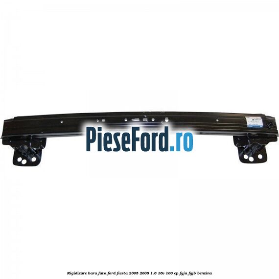 Rigidizare bara fata Ford Fiesta 2005-2008 1.6 16V 100 cp FYJA, FYJB benzina