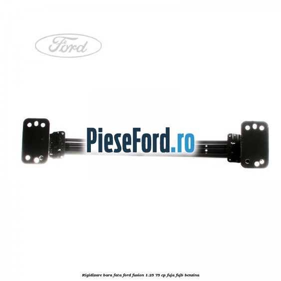 Rigidizare bara fata Ford Fusion 1.25 75 cp FUJA, FUJB benzina