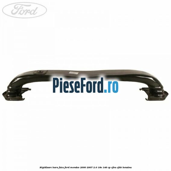 Rigidizare bara fata Ford Mondeo 2000-2007 2.0 16V 146 cp CJBA, CJBB benzina