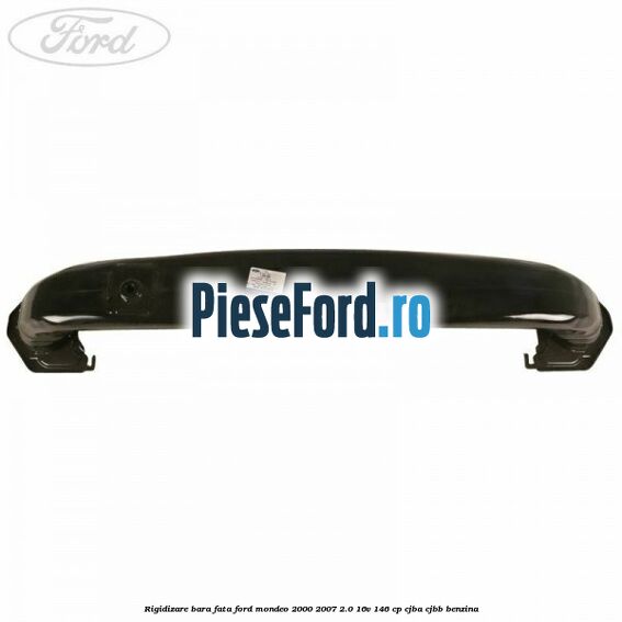 Rigidizare bara fata Ford Mondeo 2000-2007 2.0 16V 146 cp CJBA, CJBB benzina