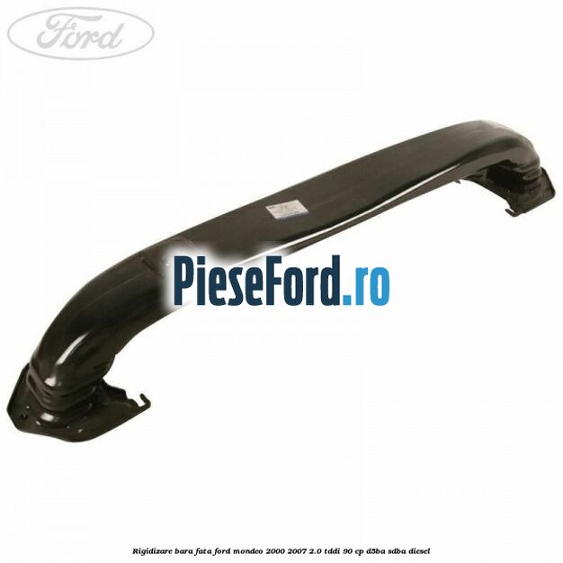 Rigidizare bara fata Ford Mondeo 2000-2007 2.0 TDDI 90 cp D5BA, SDBA diesel