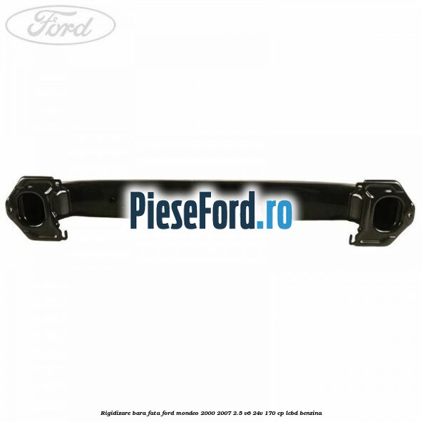 Rigidizare bara fata Ford Mondeo 2000-2007 2.5 V6 24V 170 cp LCBD benzina