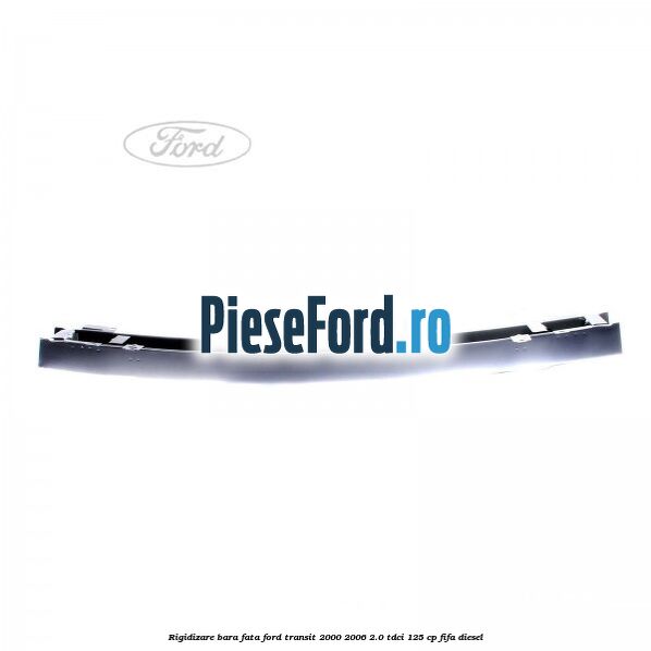 Rigidizare bara fata Ford Transit 2000-2006 2.0 TDCi 125 cp FIFA diesel