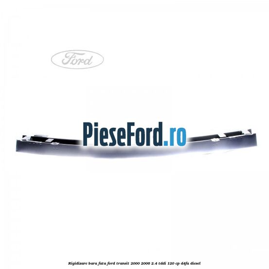 Rigidizare bara fata Ford Transit 2000-2006 2.4 TDdi 120 cp D4FA diesel