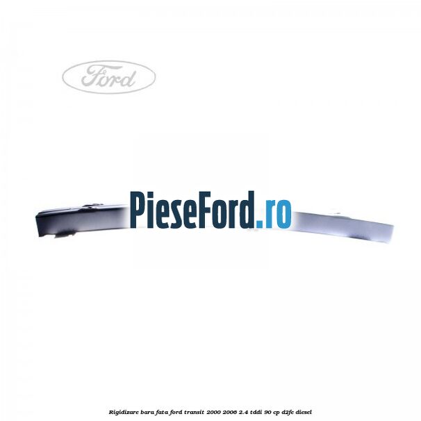 Rigidizare bara fata Ford Transit 2000-2006 2.4 TDdi 90 cp D2FE diesel