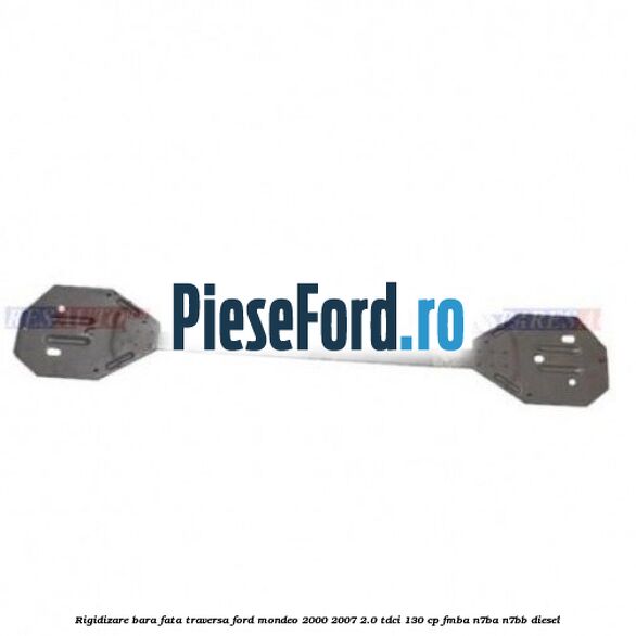 Rigidizare bara fata traversa Ford Mondeo 2000-2007 2.0 TDCi 130 cp FMBA, N7BA, N7BB diesel