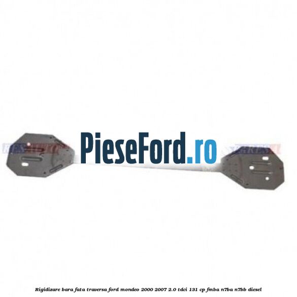 Rigidizare bara fata traversa Ford Mondeo 2000-2007 2.0 TDCi 131 cp FMBA, N7BA, N7BB diesel