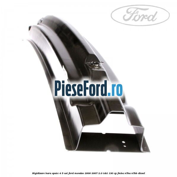 Rigidizare bara spate 4/5 usi Ford Mondeo 2000-2007 2.0 TDCi 130 cp FMBA, N7BA, N7BB diesel