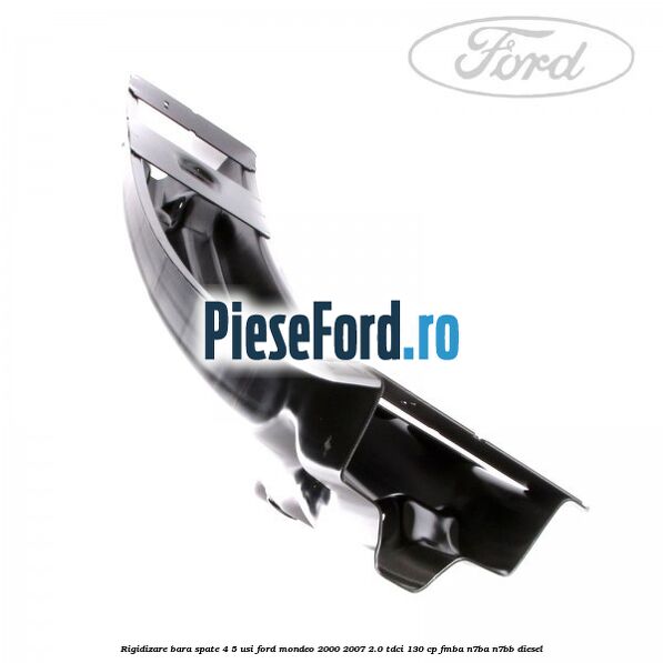 Rigidizare bara spate 4/5 usi Ford Mondeo 2000-2007 2.0 TDCi 130 cp FMBA, N7BA, N7BB diesel
