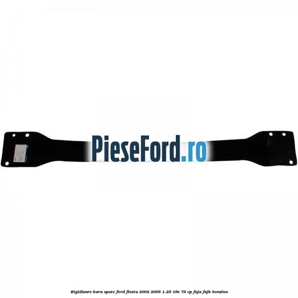 Rigidizare bara spate Ford Fiesta 2002-2005 1.25 16V 75 cp FUJA, FUJB benzina