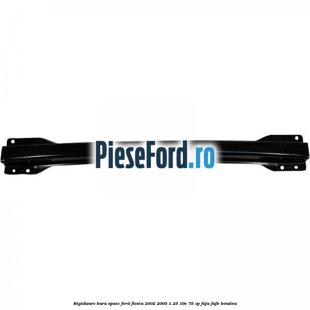 Rigidizare bara spate Ford Fiesta 2002-2005 1.25 16V 75 cp FUJA, FUJB benzina