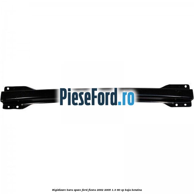 Rigidizare bara spate Ford Fiesta 2002-2005 1.3 60 cp BAJA benzina