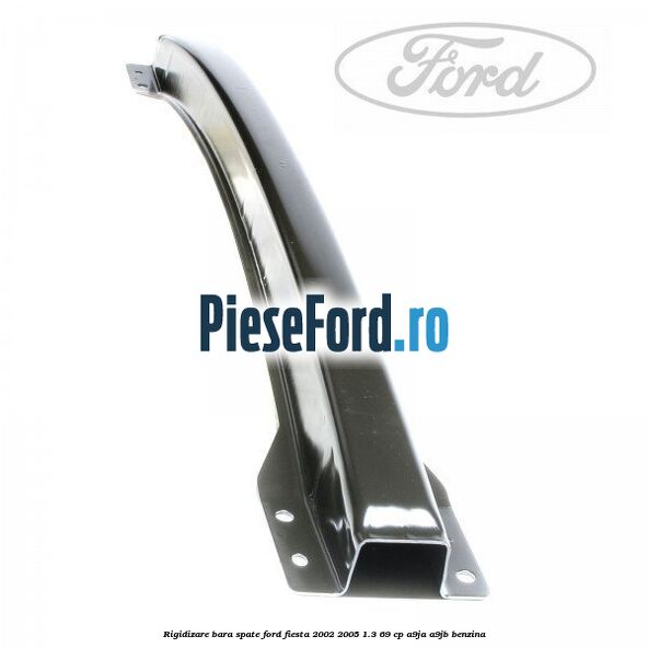 Rigidizare bara spate Ford Fiesta 2002-2005 1.3 69 cp Rigidizare bara spate Ford Fiesta 2002-2005 1.3 69 cp A9JA, A9JB benzina
