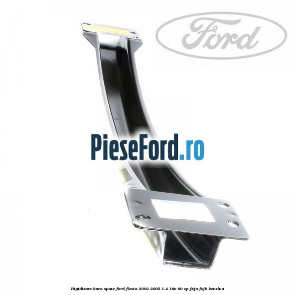 Rigidizare bara spate Ford Fiesta 2002-2005 1.4 16V 80 cp