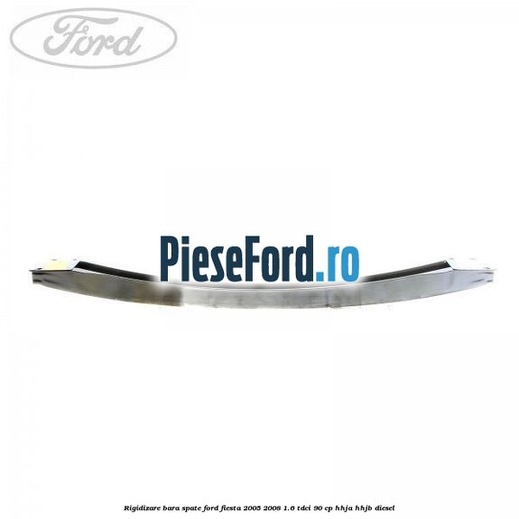 Rigidizare bara spate Ford Fiesta 2005-2008 1.6 TDCi 90 cp Rigidizare bara spate Ford Fiesta 2005-2008 1.6 TDCi 90 cp HHJA, HHJB diesel