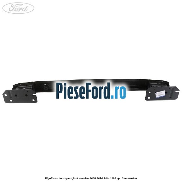 Rigidizare bara spate Ford Mondeo 2008-2014 1.6 Ti 110 cp RHBA benzina