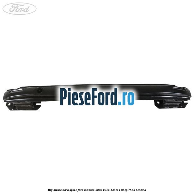 Rigidizare bara spate Ford Mondeo 2008-2014 1.6 Ti 110 cp RHBA benzina