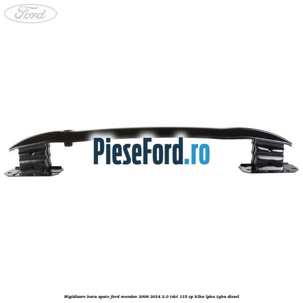 Rigidizare bara spate Ford Mondeo 2008-2014 2.0 TDCi 115 cp KLBA, LPBA, TYBA diesel