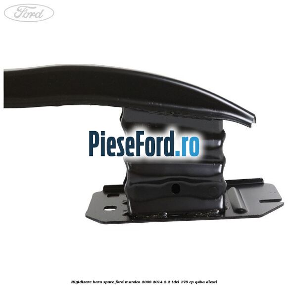 Rigidizare bara spate Ford Mondeo 2008-2014 2.2 TDCi 175 cp Q4BA diesel