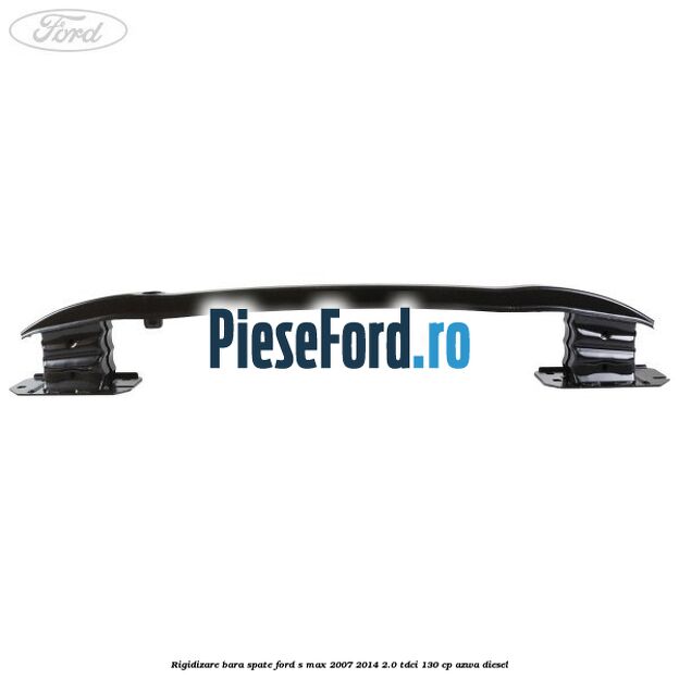 Rigidizare bara spate Ford S-Max 2007-2014 2.0 TDCi 130 cp AZWA diesel