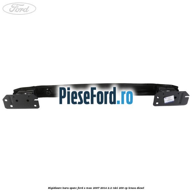 Rigidizare bara spate Ford S-Max 2007-2014 2.2 TDCi 200 cp KNWA diesel