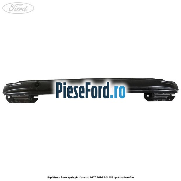 Rigidizare bara spate Ford S-Max 2007-2014 2.3 160 cp Rigidizare bara spate Ford S-Max 2007-2014 2.3 160 cp SEWA benzina