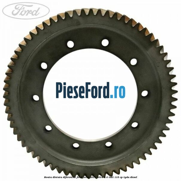 Roata dintata diferential Ford Focus 2011-2014 2.0 TDCi 115 cp Roata dintata diferential Ford Focus 2011-2014 2.0 TDCi 115 cp TYDA diesel